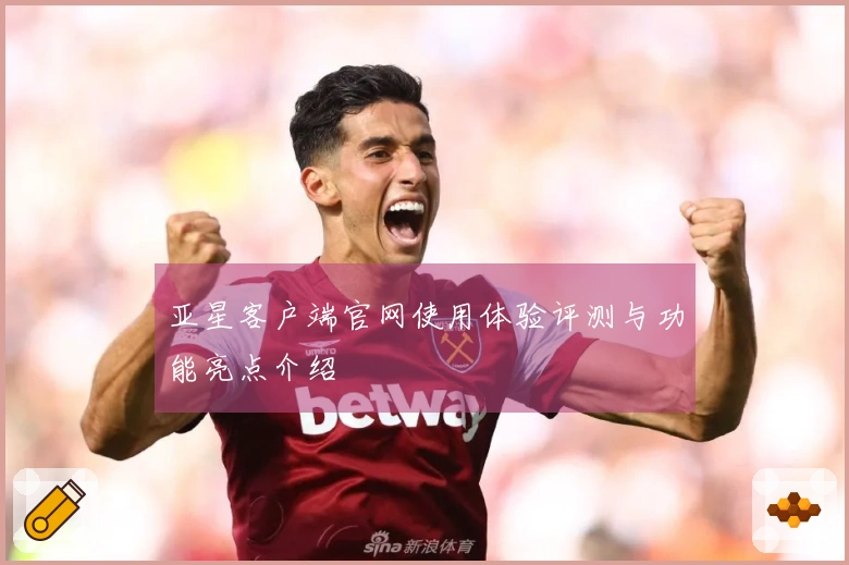 亚星客户端官网使用体验评测与功能亮点介绍